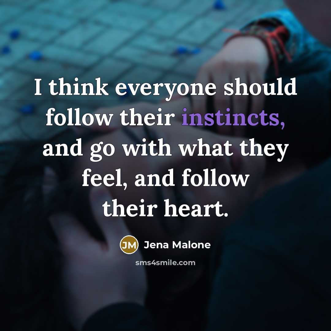 “I think everyone should follow their instincts, and go with what they feel, and follow their heart.” quote by Jena Malone