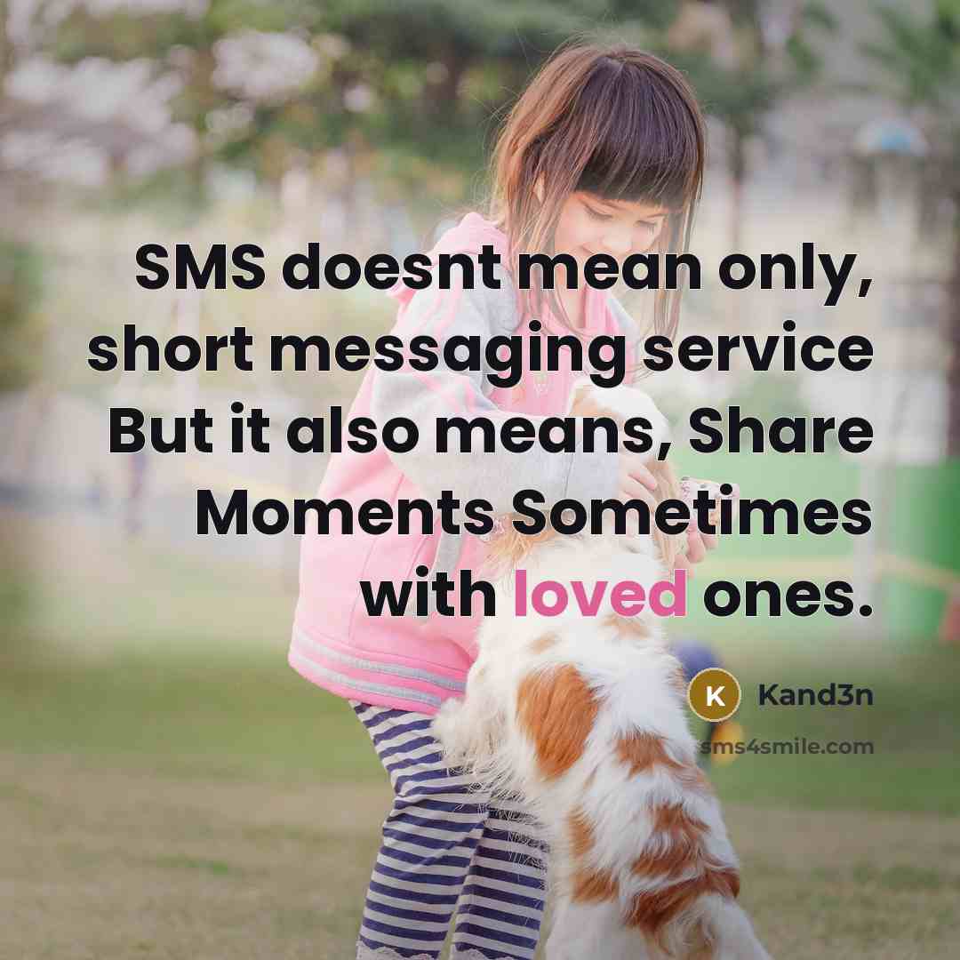 “SMS doesnt mean only, short messaging service But it also means, Share Moments Sometimes with loved ones.” quote by Kand3n