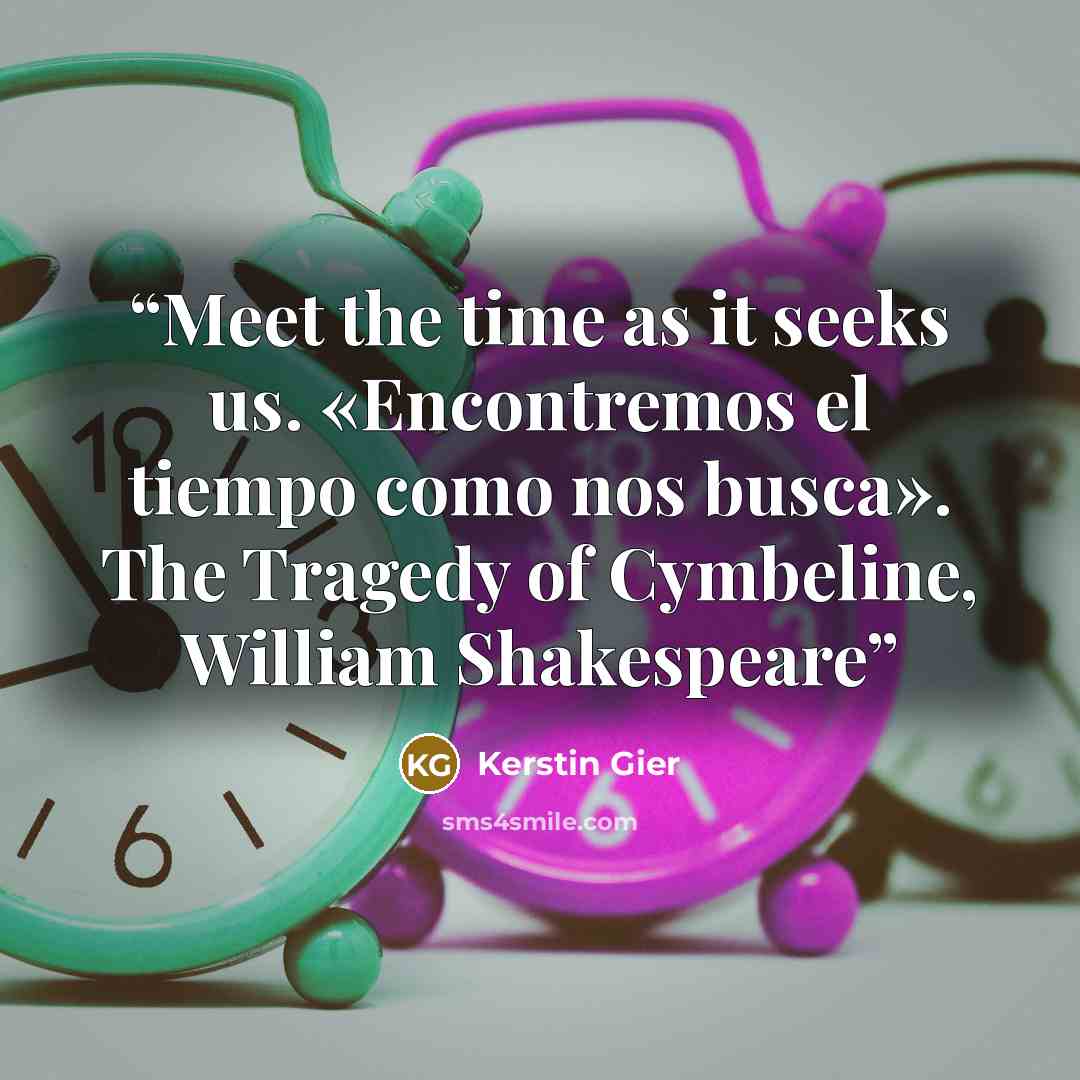 “Meet the time as it seeks us. «Encontremos el tiempo como nos busca». The Tragedy of Cymbeline, William Shakespeare” quote by Kerstin Gier