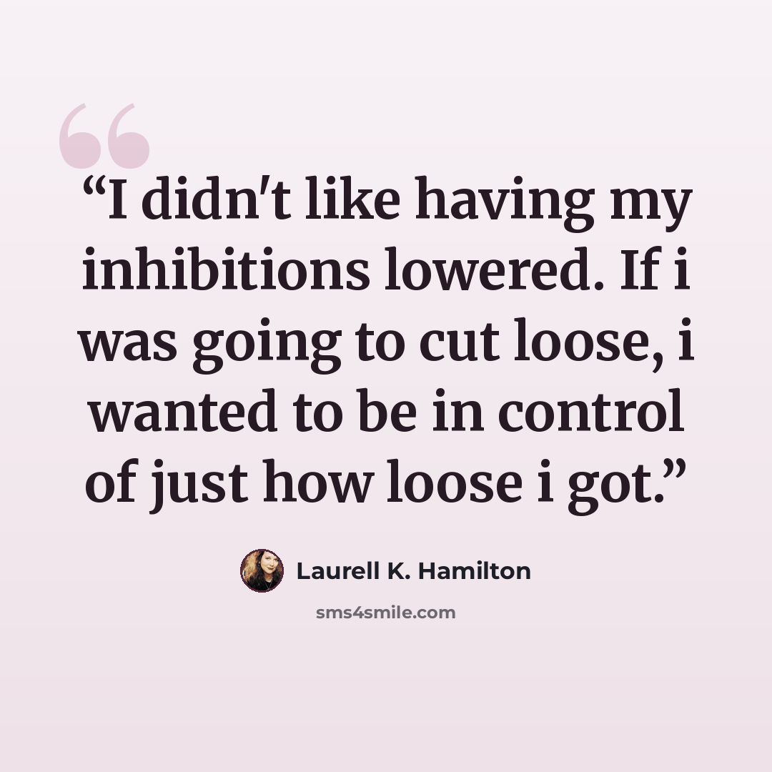 “I didn't like having my inhibitions lowered. If i was going to cut loose, i wanted to be in control of just how loose i got.” quote by Laurell K. Hamilton