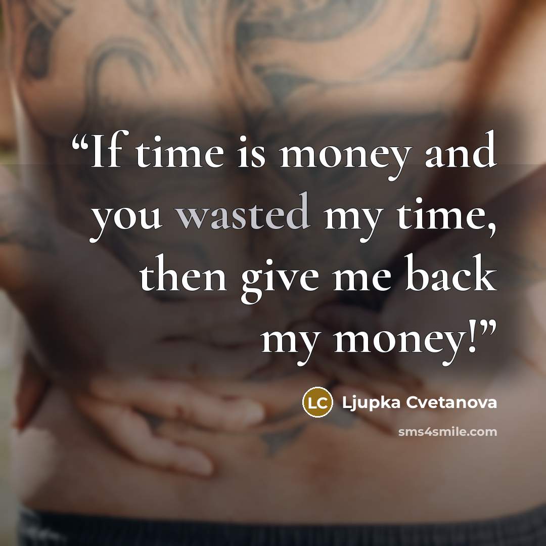 “If time is money and you wasted my time, then give me back my money!” quote by Ljupka Cvetanova