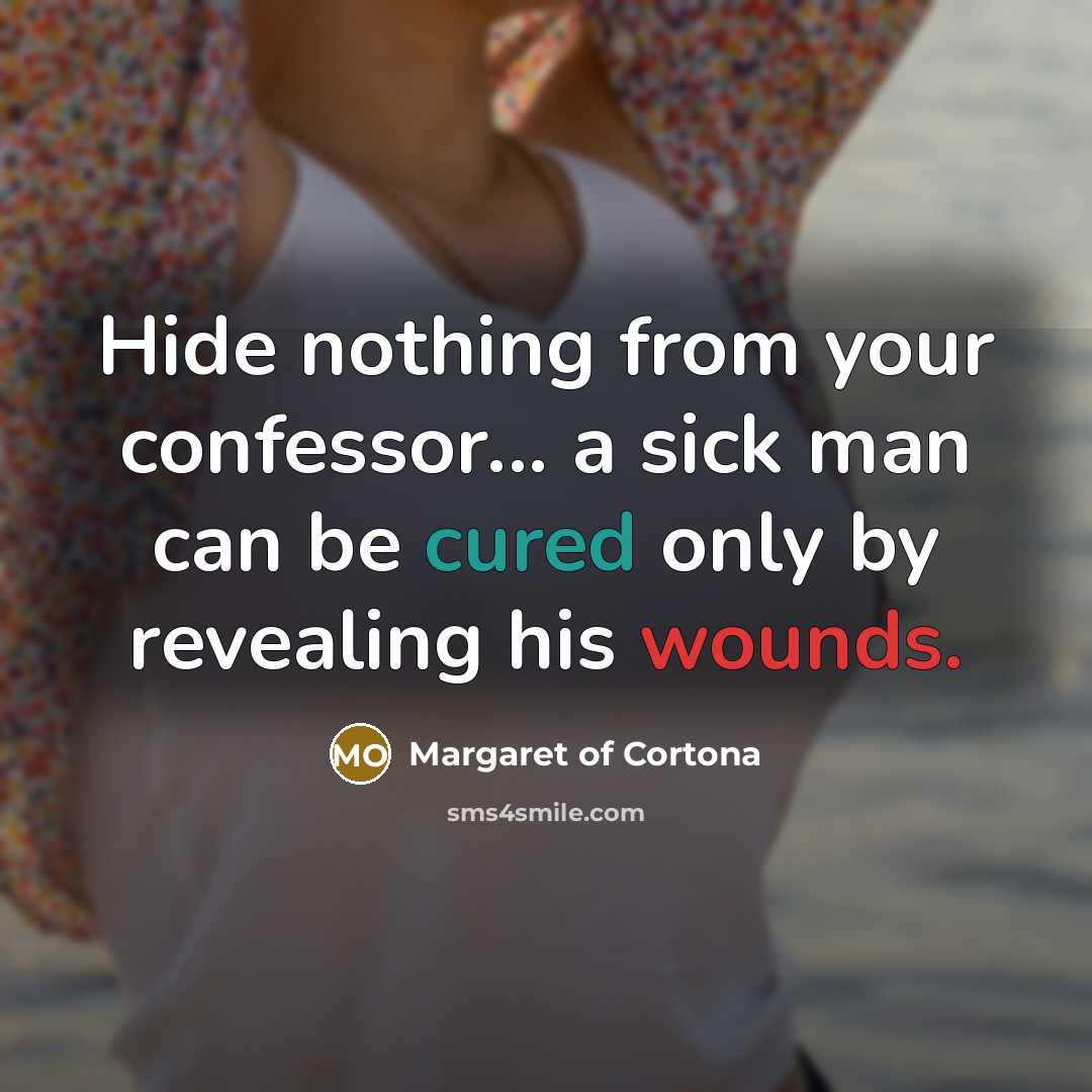 “Hide nothing from your confessor... a sick man can be cured only by revealing his wounds.” quote by Margaret of Cortona