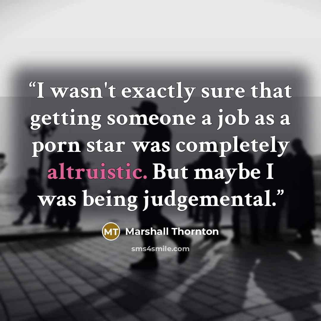 “I wasn't exactly sure that getting someone a job as a porn star was completely altruistic. But maybe I was being judgemental.” quote by Marshall Thornton