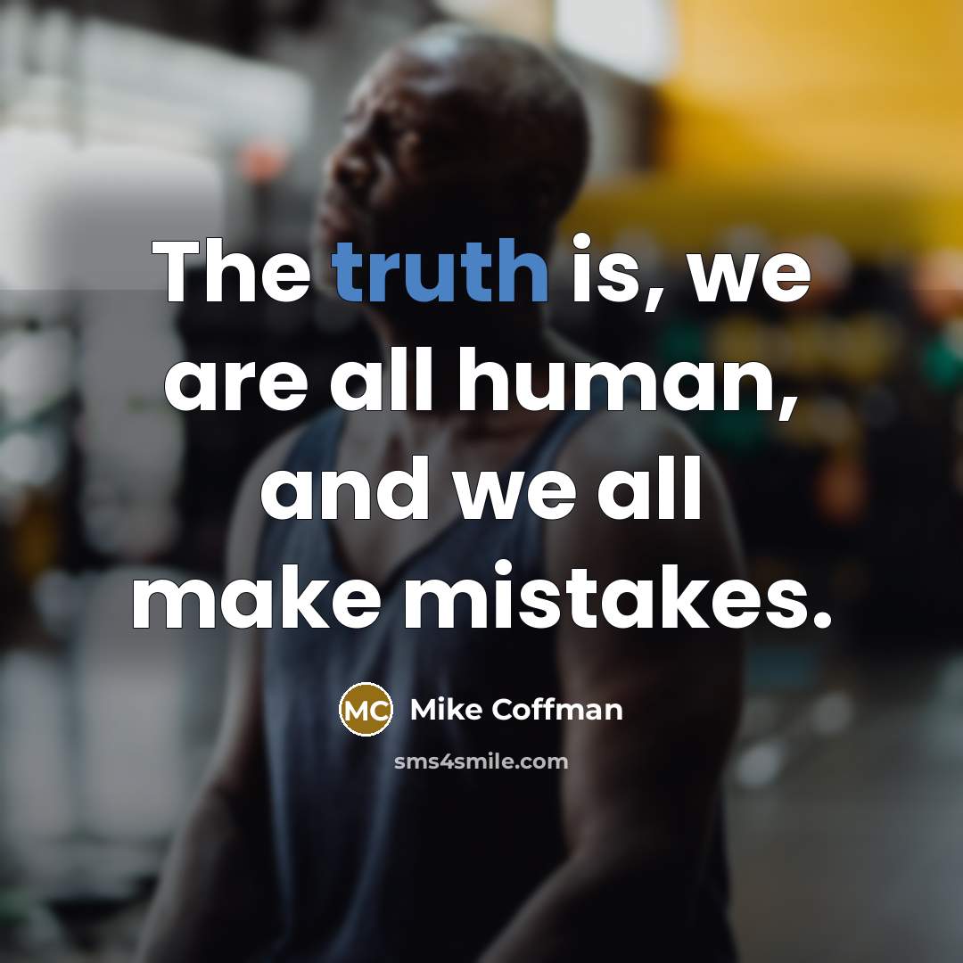 “The truth is, we are all human, and we all make mistakes.” quote by Mike Coffman