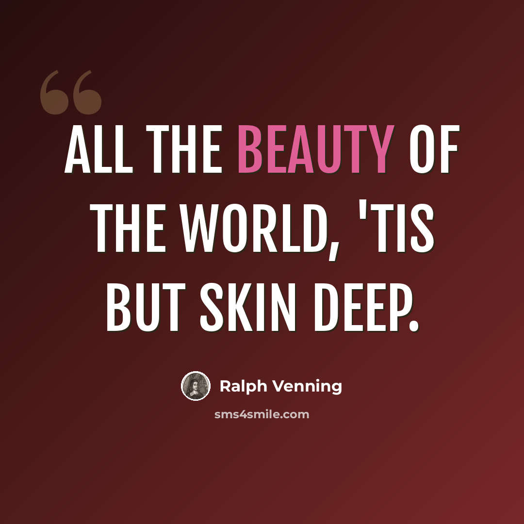 “All the beauty of the world, 'tis but skin deep.” quote by Ralph Venning