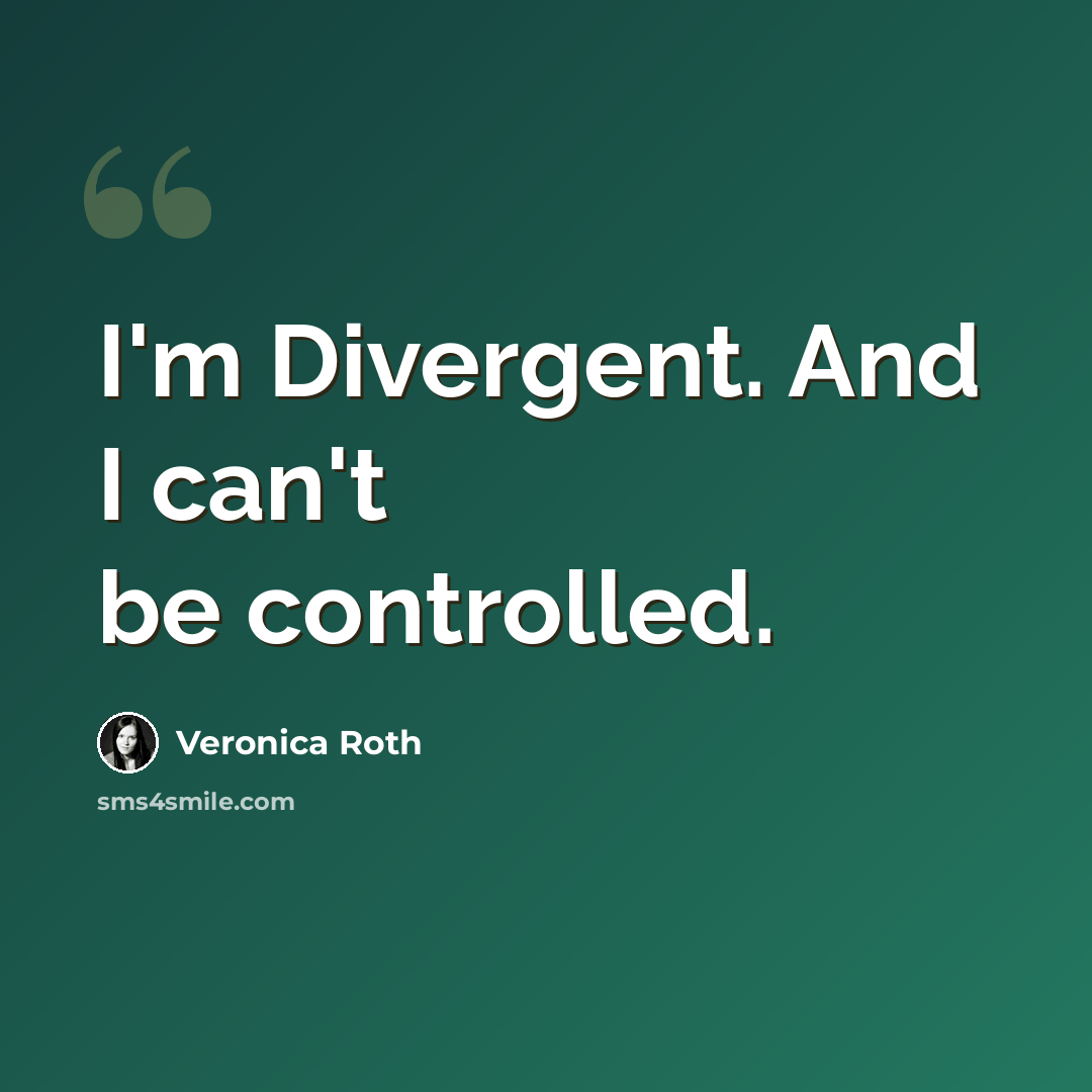 “I'm Divergent. And I can't be controlled.” quote by Veronica Roth