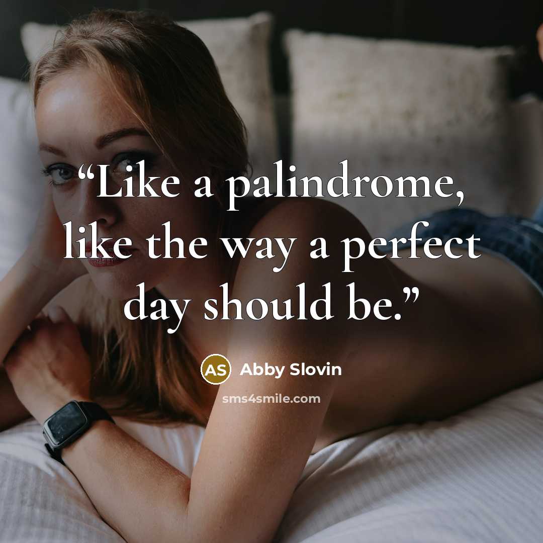 “Like a palindrome, like the way a perfect day should be.” quote by Abby Slovin