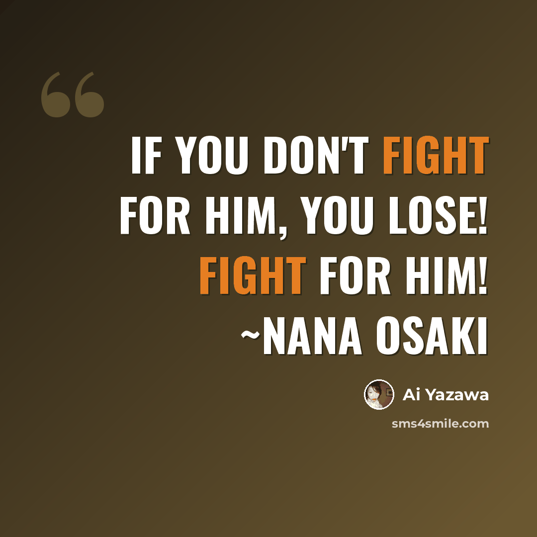 “If you don't fight for him, you lose! Fight for him! ~Nana Osaki” quote by Ai Yazawa