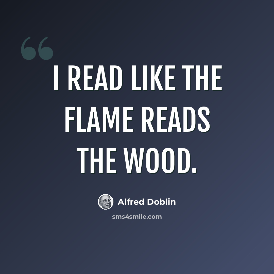 “I read like the flame reads the wood.” quote by Alfred Doblin