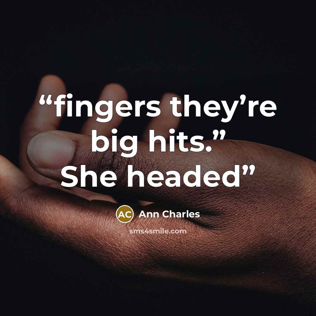 “fingers they’re big hits.” She headed” quote by Ann Charles