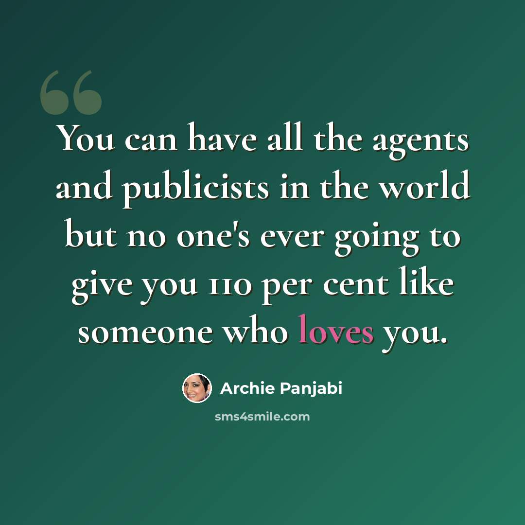 “You can have all the agents and publicists in the world but no one's ever going to give you 110 per cent like someone who loves you.” quote by Archie Panjabi