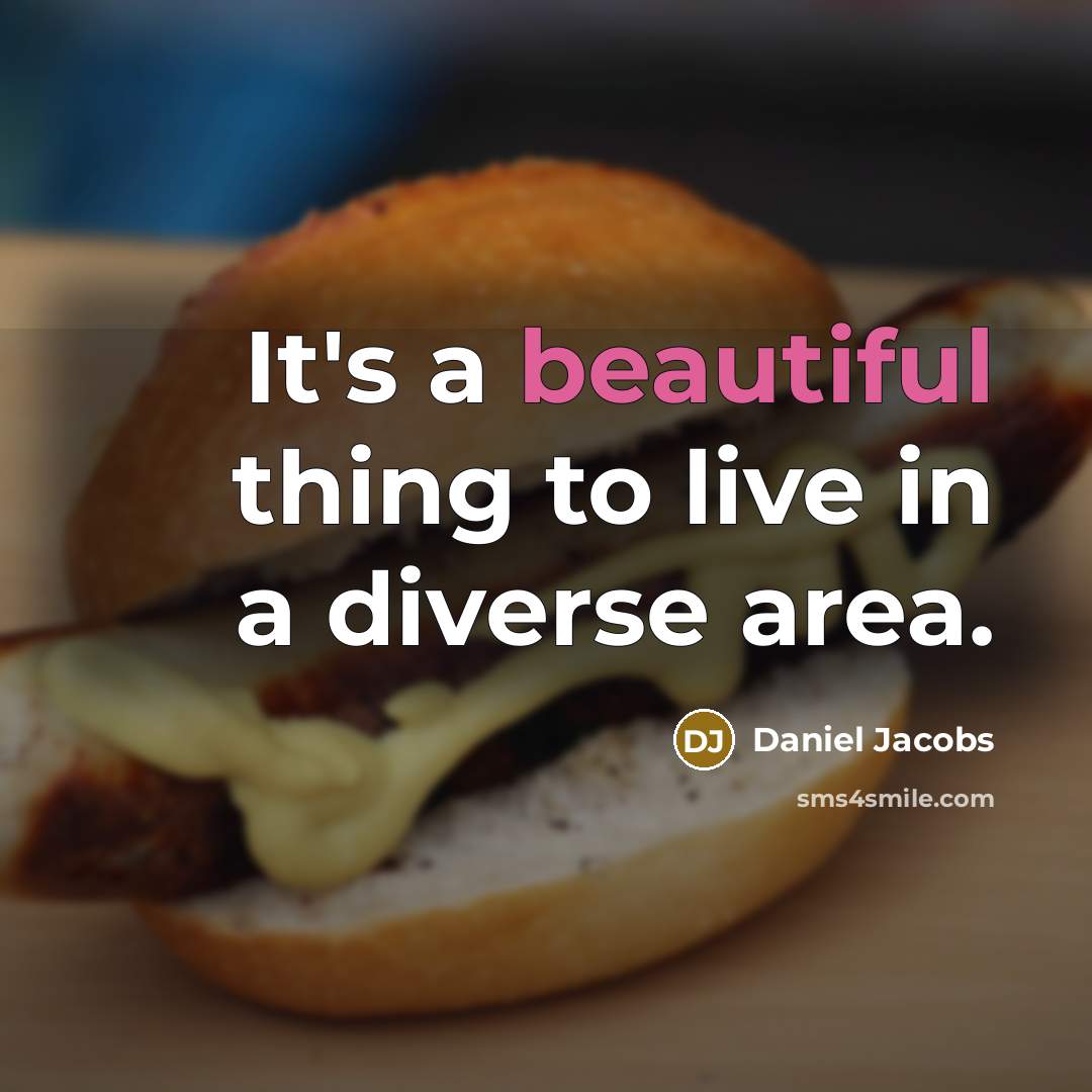 “It's a beautiful thing to live in a diverse area.” quote by Daniel Jacobs
