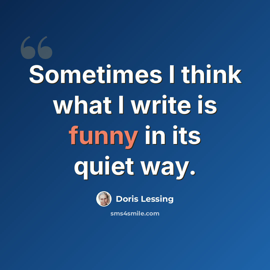 “Sometimes I think what I write is funny in its quiet way.” quote by Doris Lessing