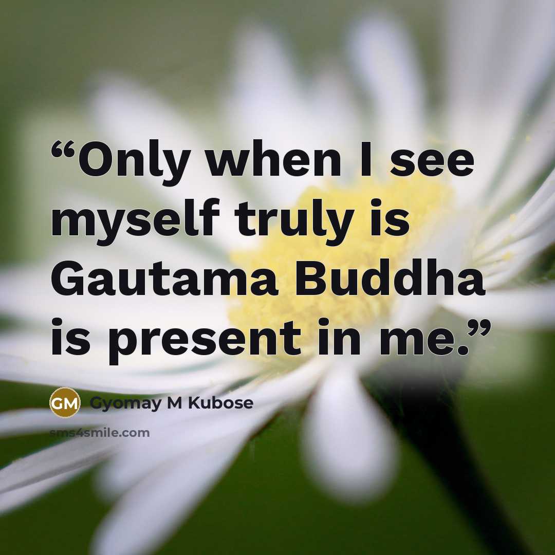 “Only when I see myself truly is Gautama Buddha is present in me.” quote by Gyomay M Kubose