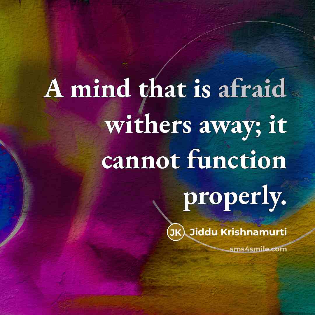 “A mind that is afraid withers away; it cannot function properly.” quote by Jiddu Krishnamurti