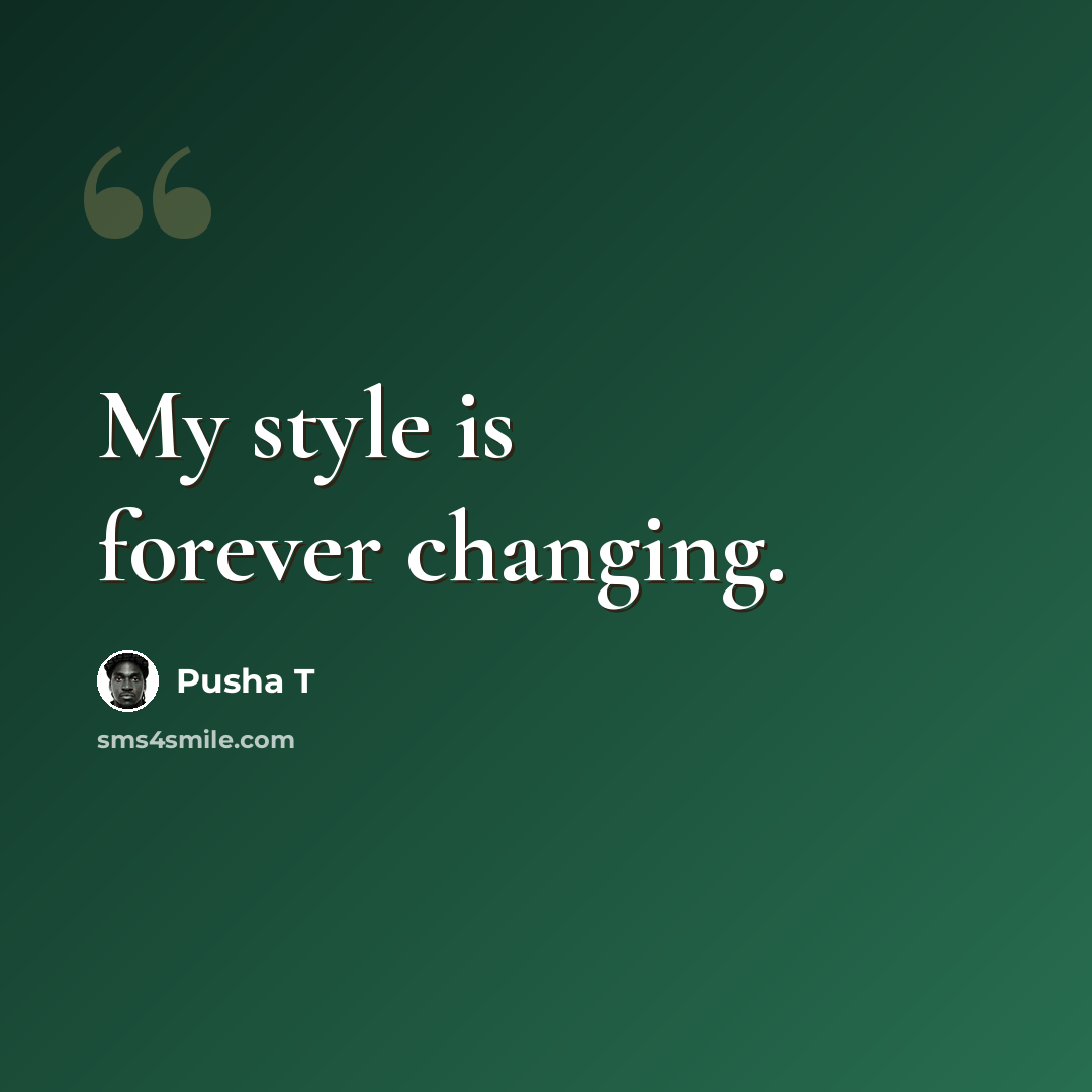 “My style is forever changing.” quote by Pusha T