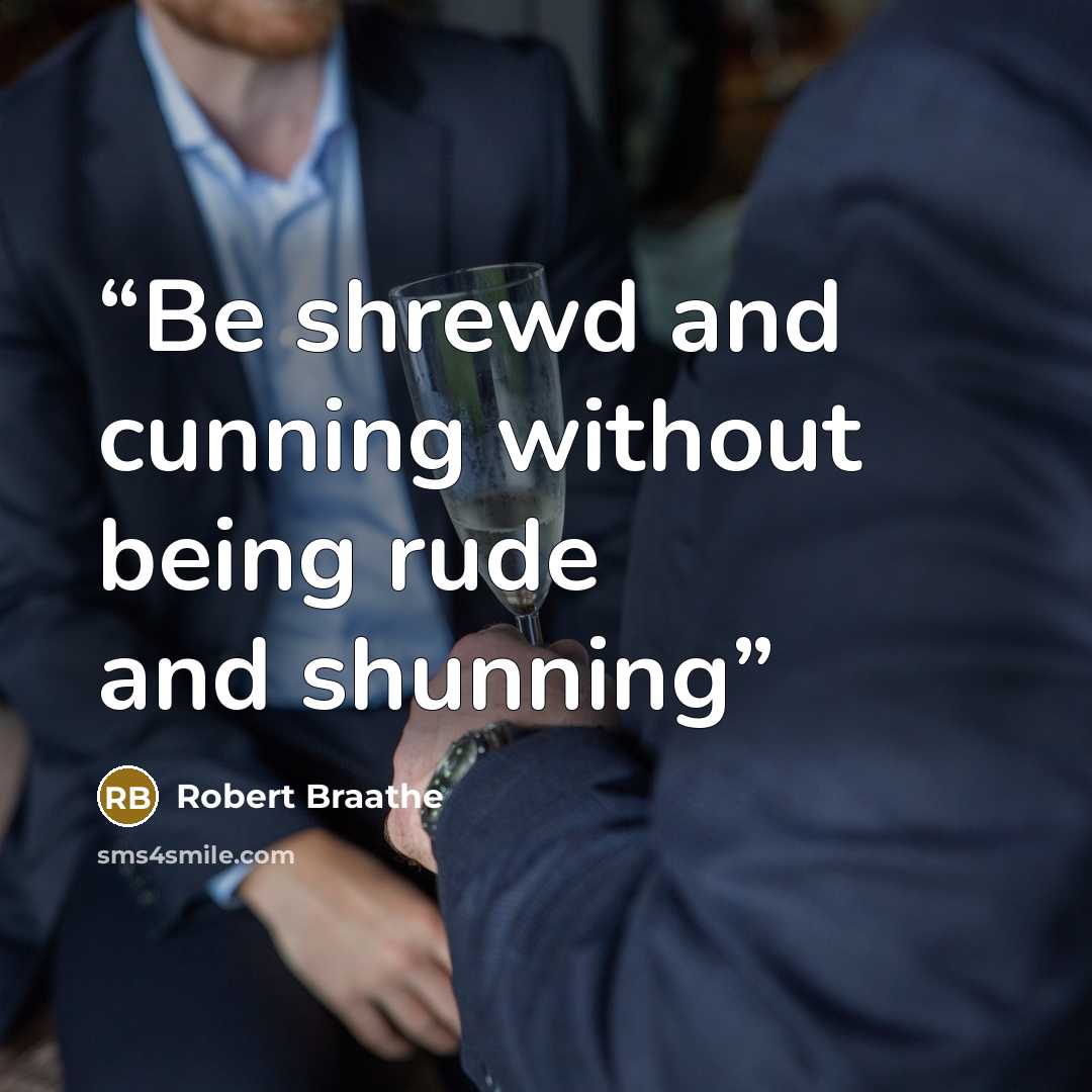 “Be shrewd and cunning without being rude and shunning” quote by Robert Braathe