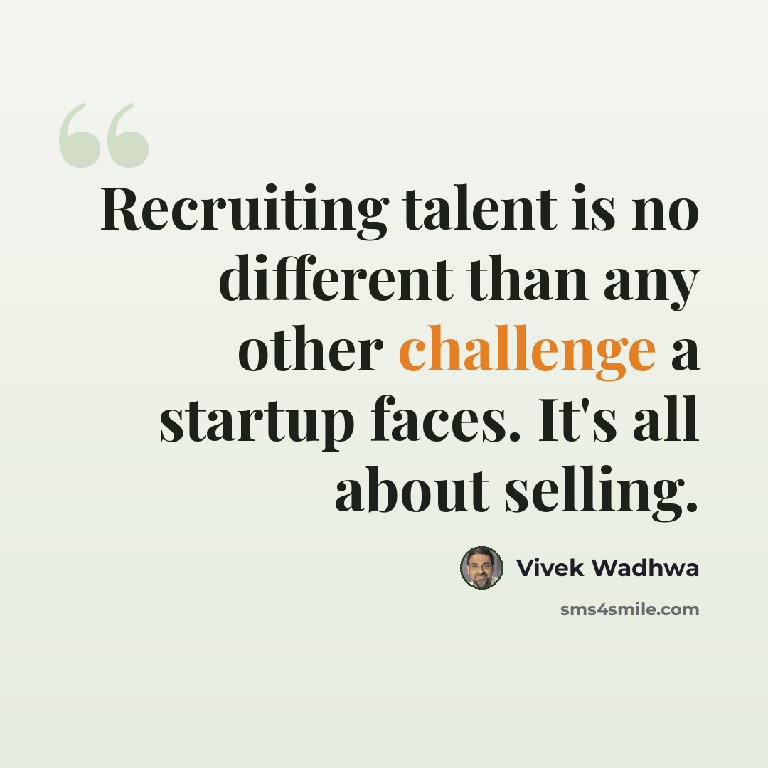 “Recruiting talent is no different than any other challenge a startup faces. It's all about selling.” quote by Vivek Wadhwa