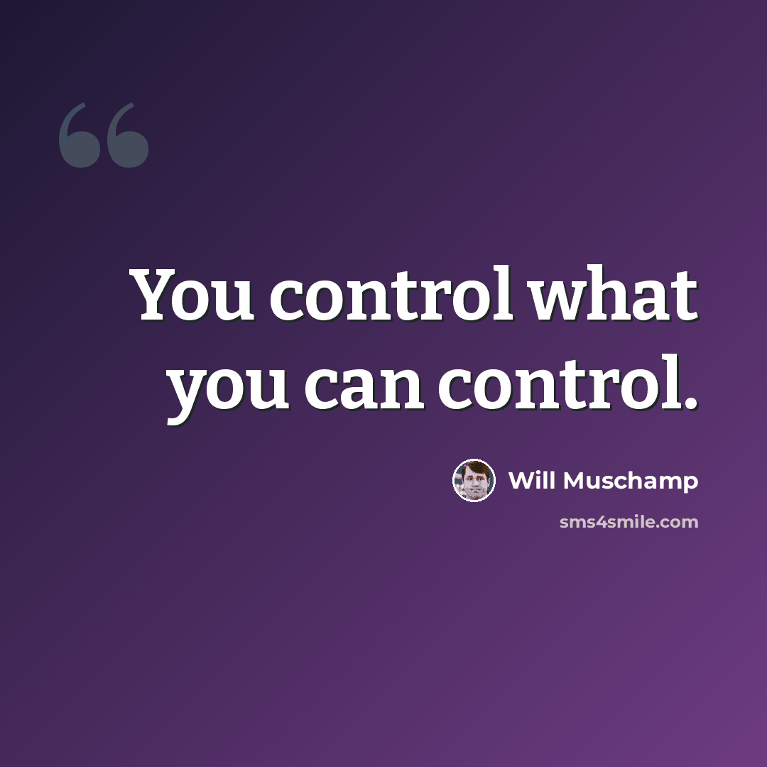 “You control what you can control.” quote by Will Muschamp