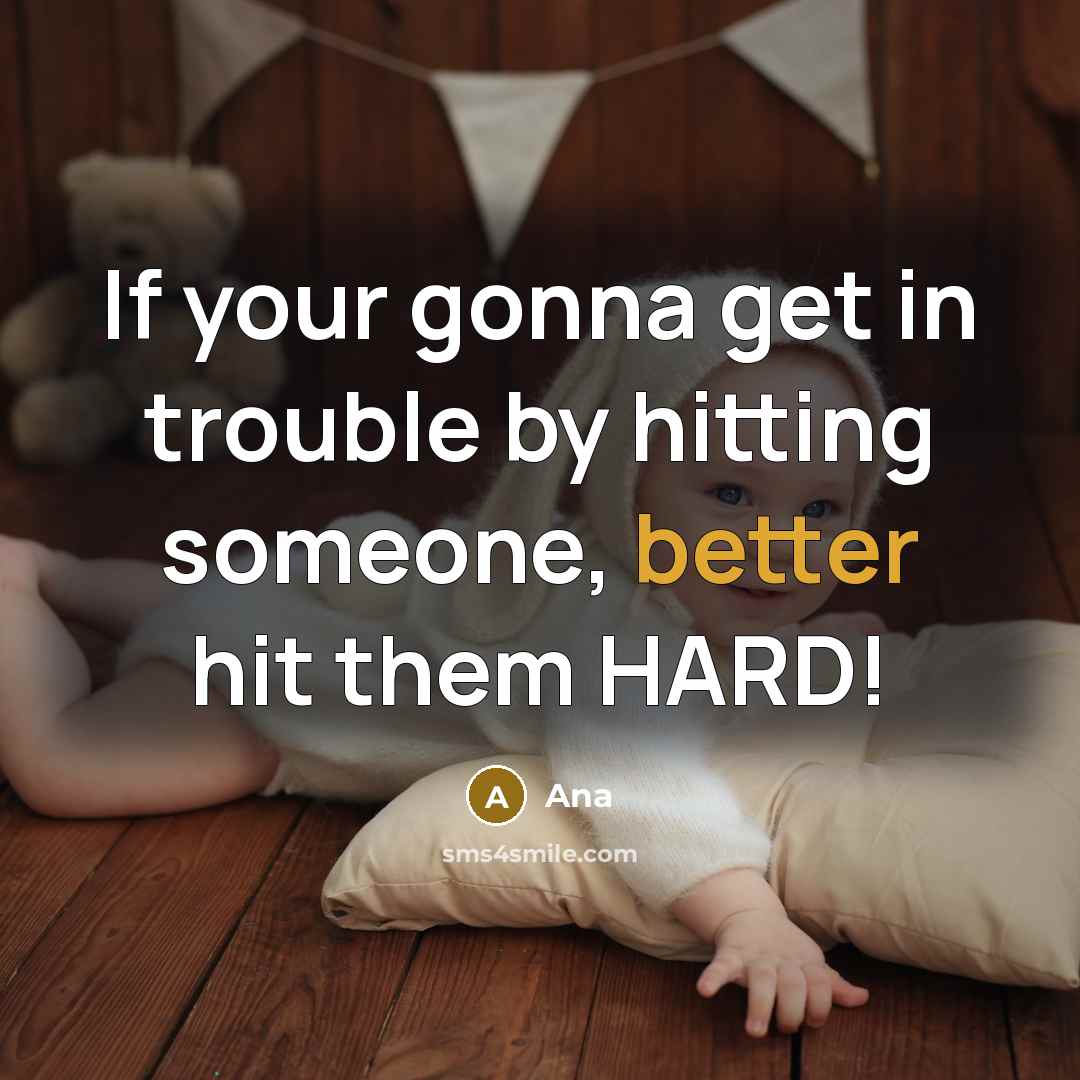 “If your gonna get in trouble by hitting someone, better hit them HARD!” quote by Ana