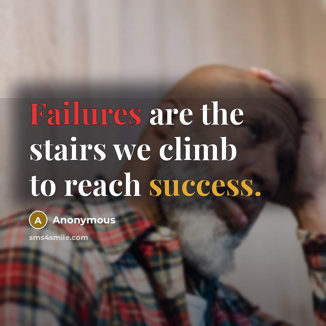 “Failures are the stairs we climb to reach success.” quote by Anonymous