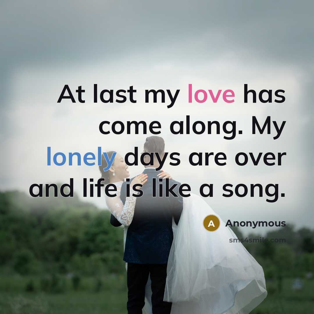 “At last my love has come along. My lonely days are over and life is like a song.” quote by Anonymous