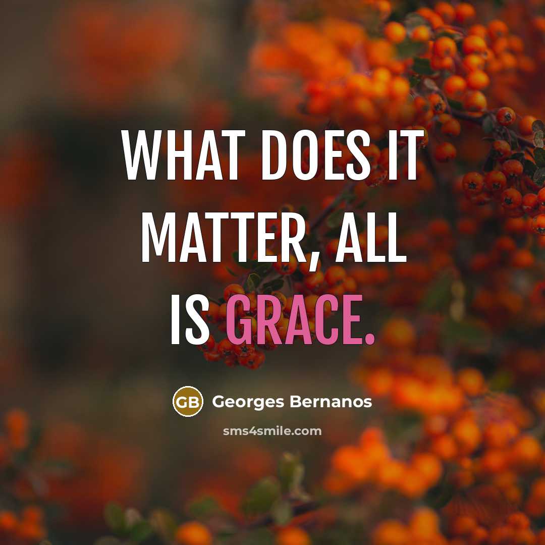 “What does it matter, all is grace.” quote by Georges Bernanos