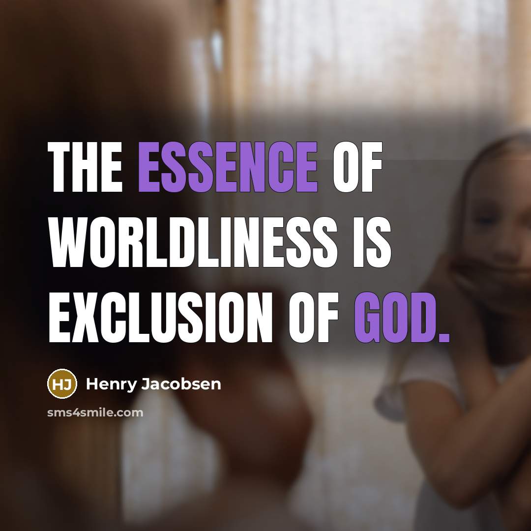 “The essence of worldliness is exclusion of God.” quote by Henry Jacobsen