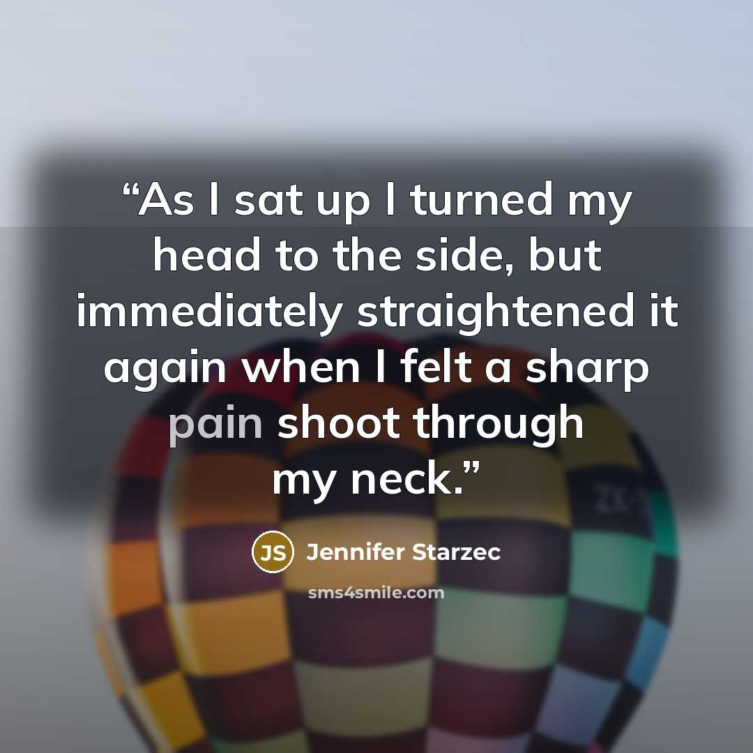 “As I sat up I turned my head to the side, but immediately straightened it again when I felt a sharp pain shoot through my neck.” quote by Jennifer Starzec