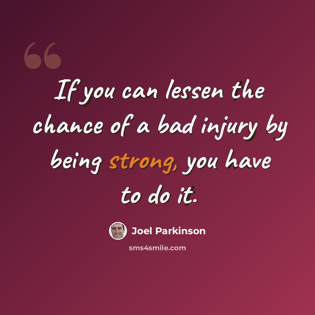 “If you can lessen the chance of a bad injury by being strong, you have to do it.” quote by Joel Parkinson