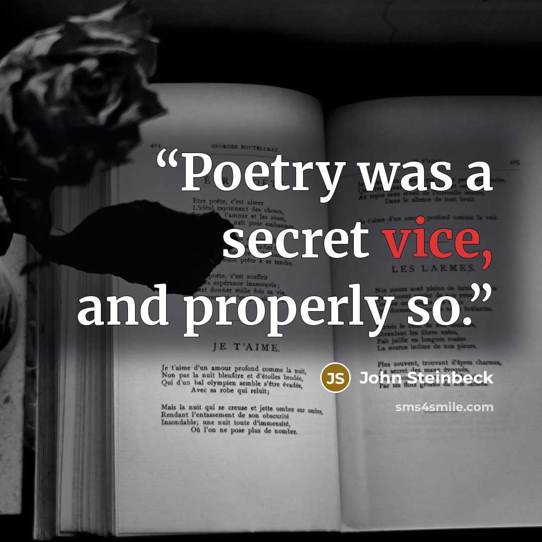 “Poetry was a secret vice, and properly so.” quote by John Steinbeck