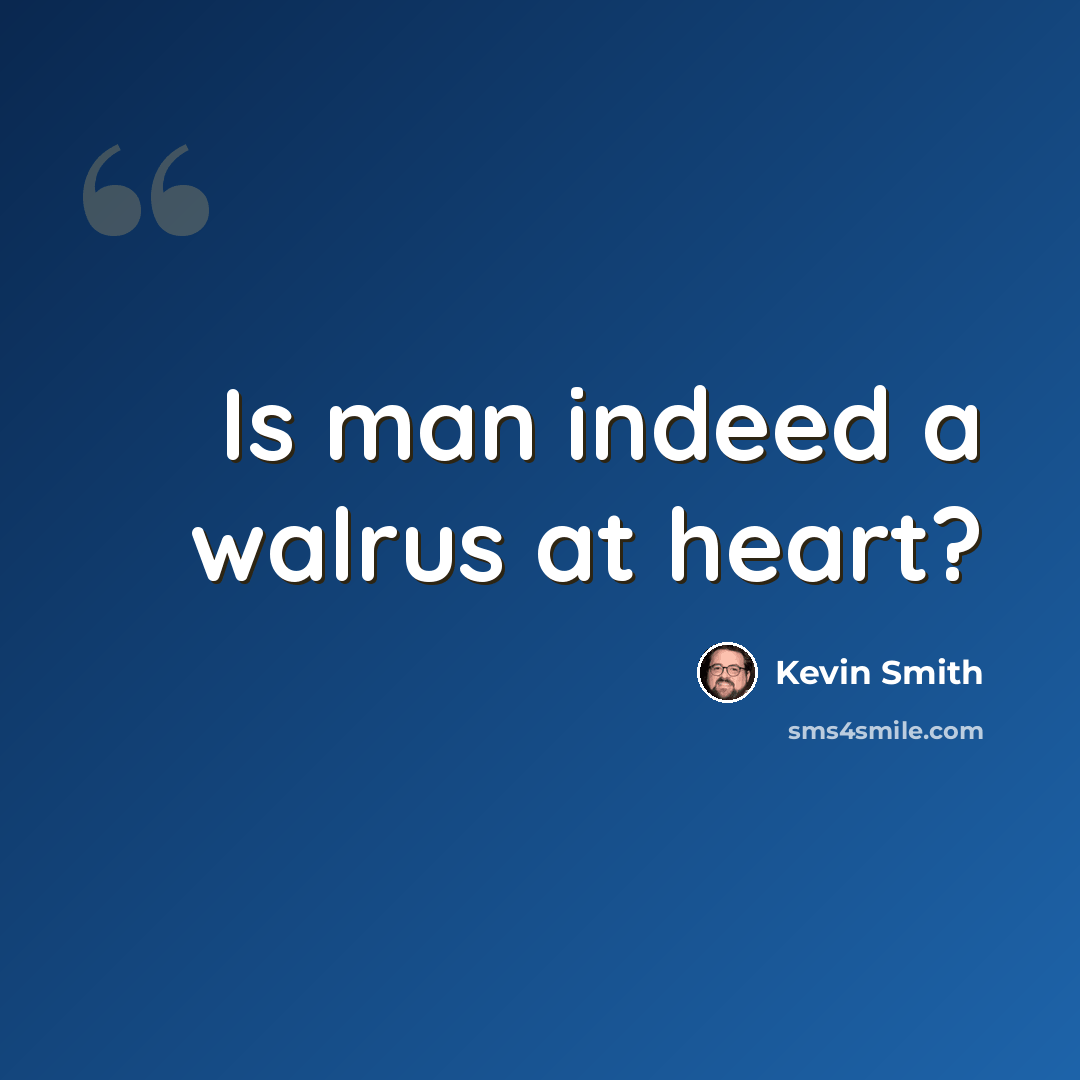 “Is man indeed a walrus at heart?” quote by Kevin Smith
