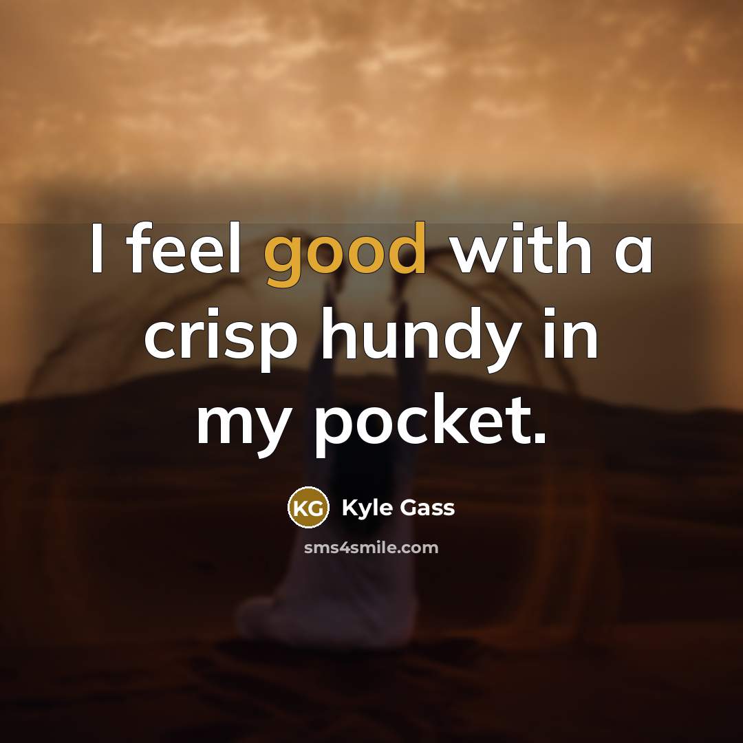 “I feel good with a crisp hundy in my pocket.” quote by Kyle Gass