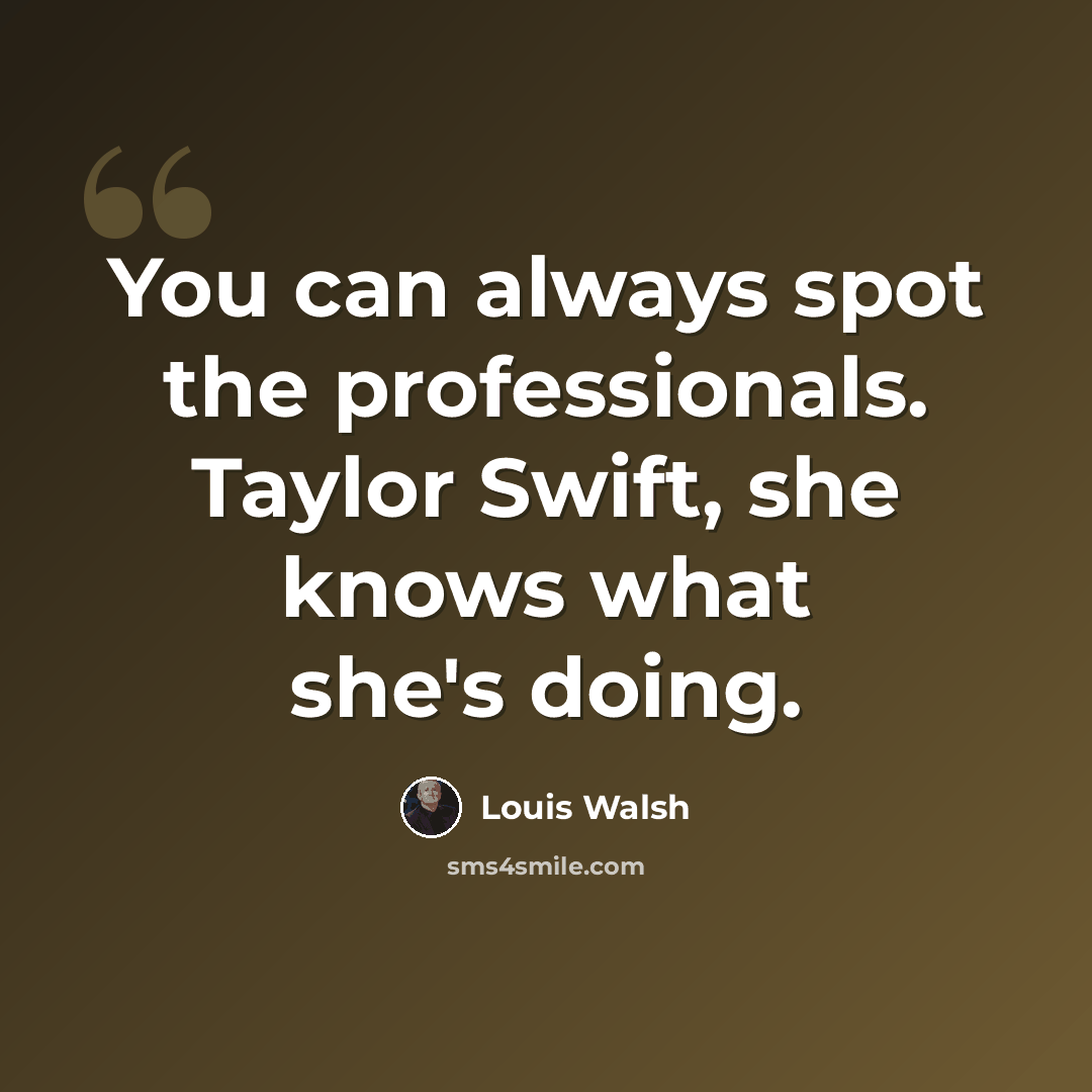 “You can always spot the professionals. Taylor Swift, she knows what she's doing.” quote by Louis Walsh