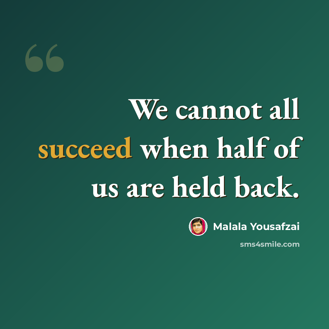 “We cannot all succeed when half of us are held back.” quote by Malala Yousafzai