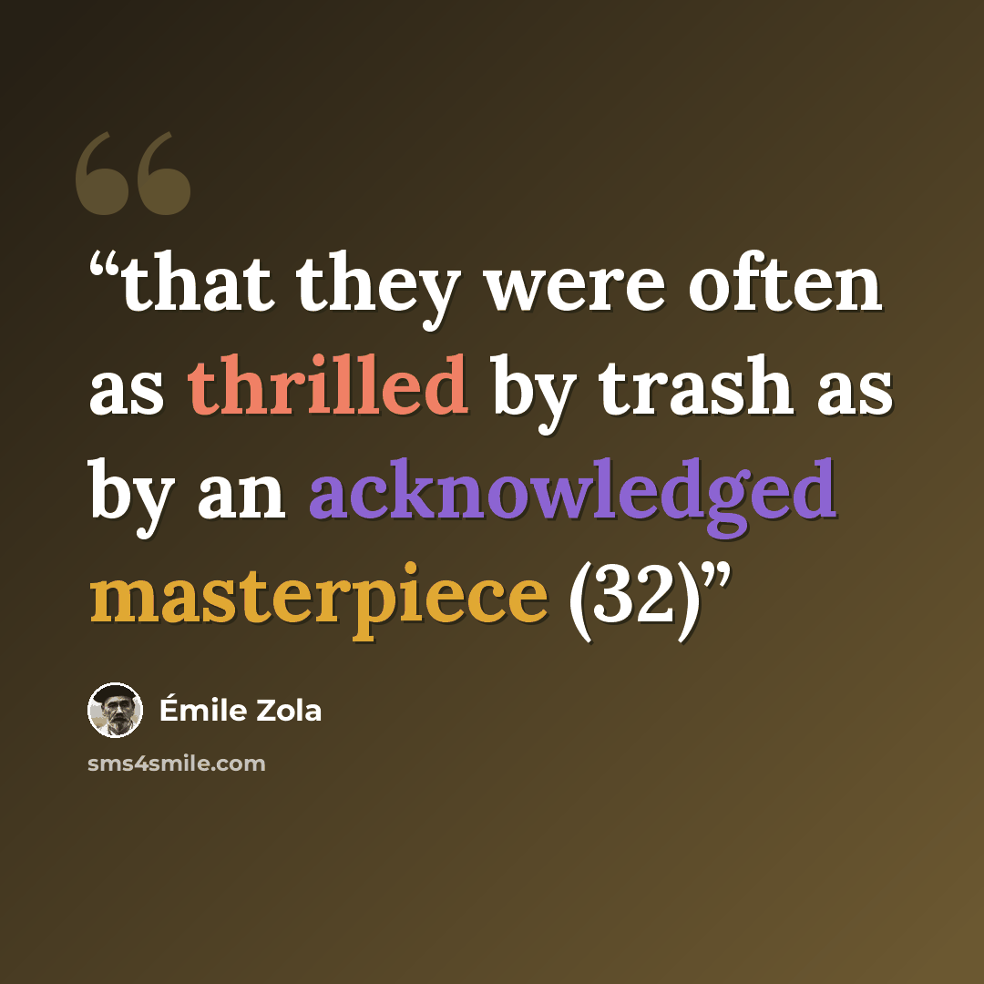 “that they were often as thrilled by trash as by an acknowledged masterpiece (32)” quote by Émile Zola