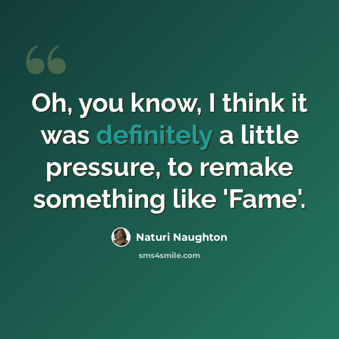 “Oh, you know, I think it was definitely a little pressure, to remake something like 'Fame'.” quote by Naturi Naughton
