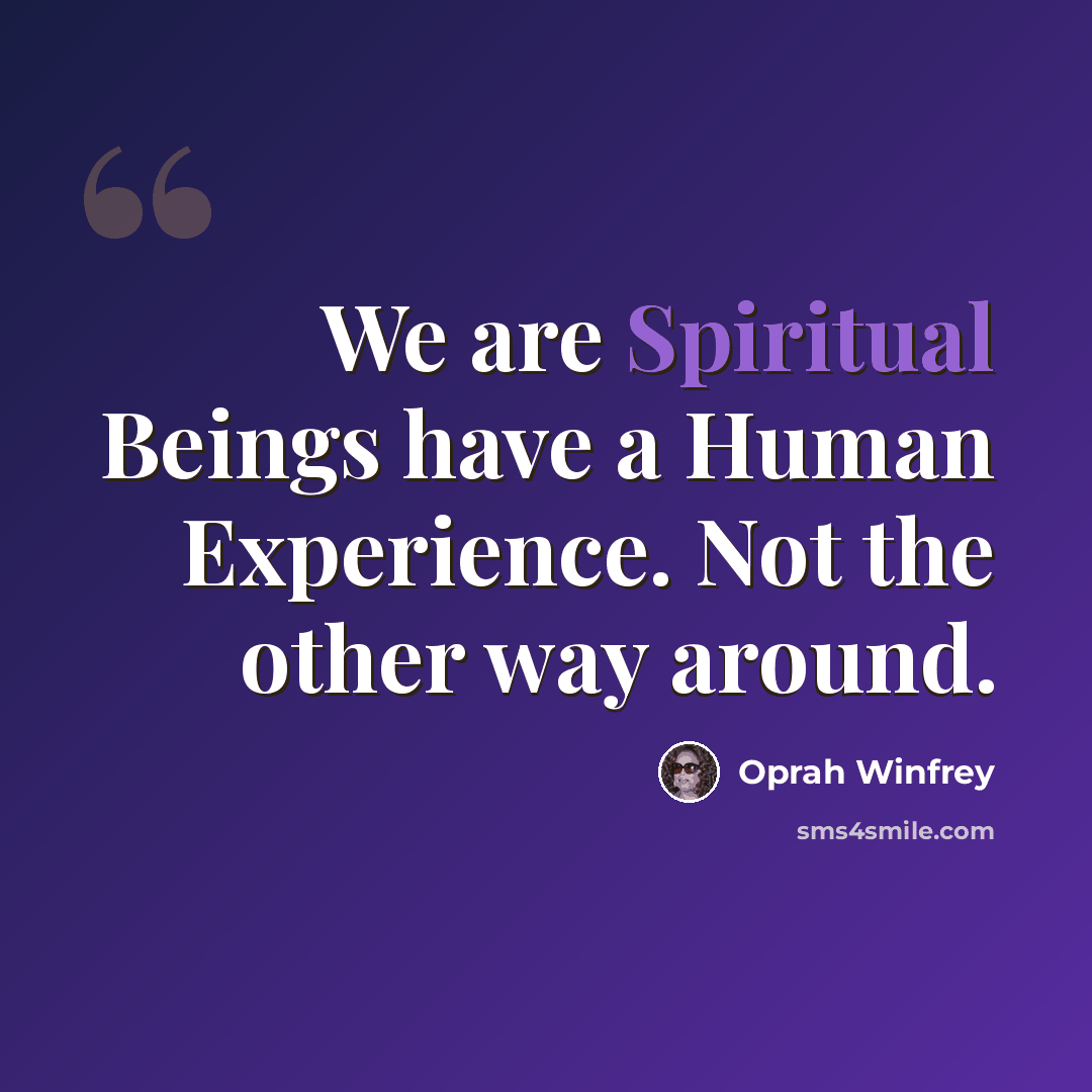 “We are Spiritual Beings have a Human Experience. Not the other way around.” quote by Oprah Winfrey