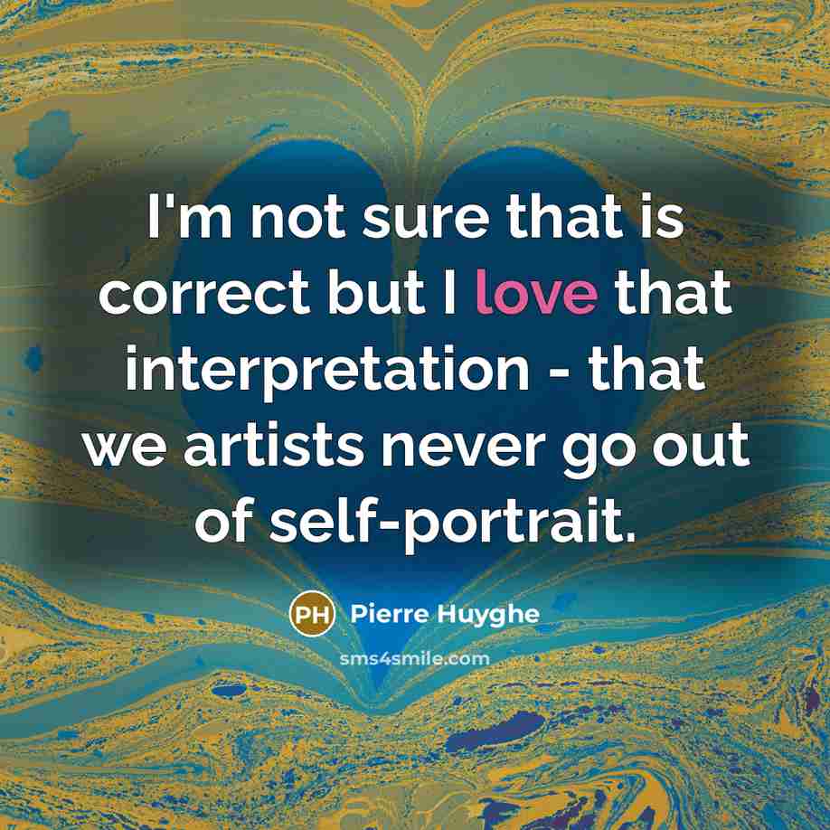 “I'm not sure that is correct but I love that interpretation - that we artists never go out of self-portrait.” quote by Pierre Huyghe
