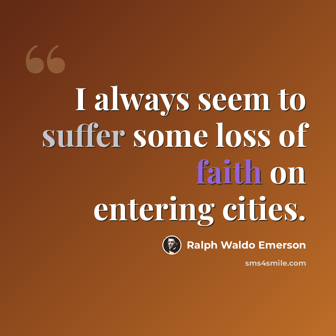 “I always seem to suffer some loss of faith on entering cities.” quote by Ralph Waldo Emerson