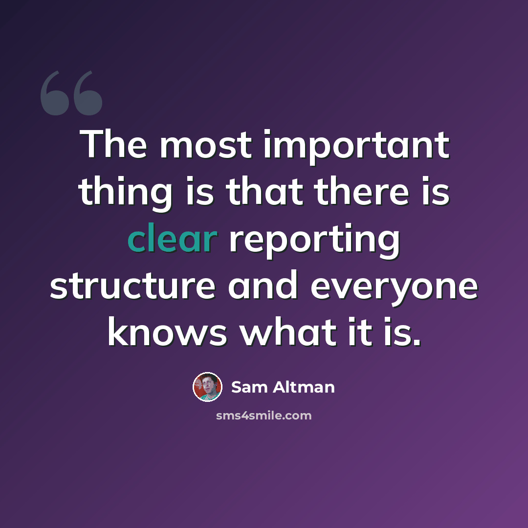 “The most important thing is that there is clear reporting structure and everyone knows what it is.” quote by Sam Altman