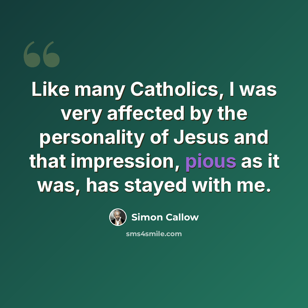 “Like many Catholics, I was very affected by the personality of Jesus and that impression, pious as it was, has stayed with me.” quote by Simon Callow