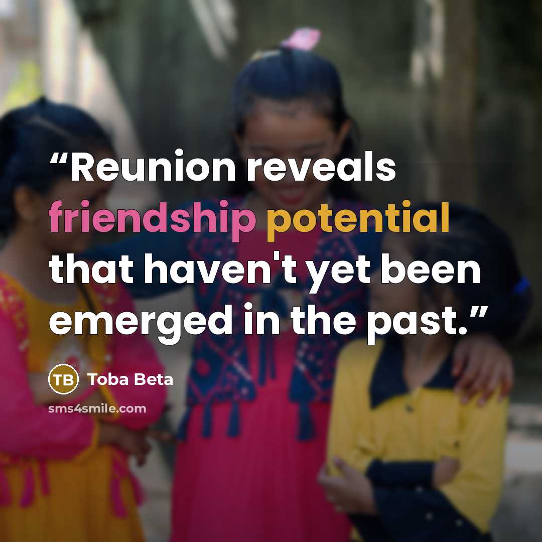 “Reunion reveals friendship potential that haven't yet been emerged in the past.” quote by Toba Beta