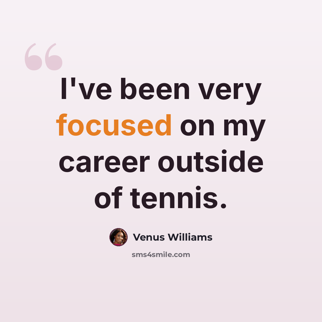 “I've been very focused on my career outside of tennis.” quote by Venus Williams