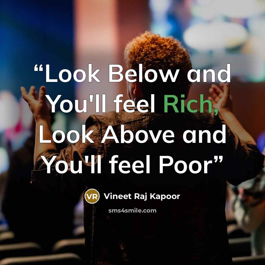 “Look Below and You'll feel Rich, Look Above and You'll feel Poor” quote by Vineet Raj Kapoor