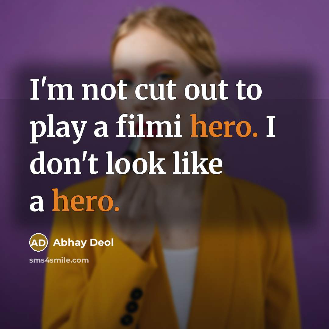 “I'm not cut out to play a filmi hero. I don't look like a hero.” quote by Abhay Deol