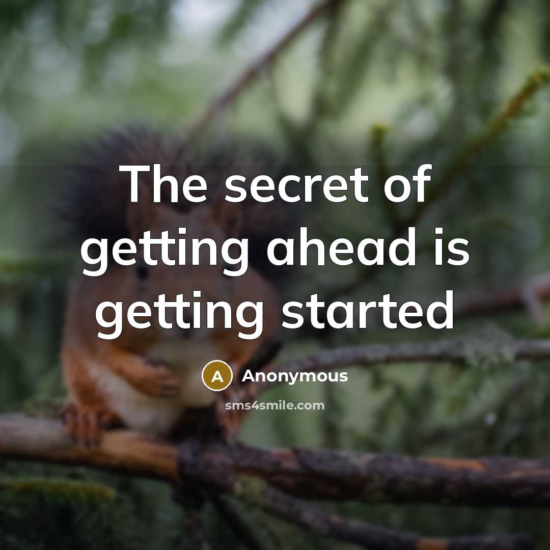 “The secret of getting ahead is getting started” quote by Anonymous