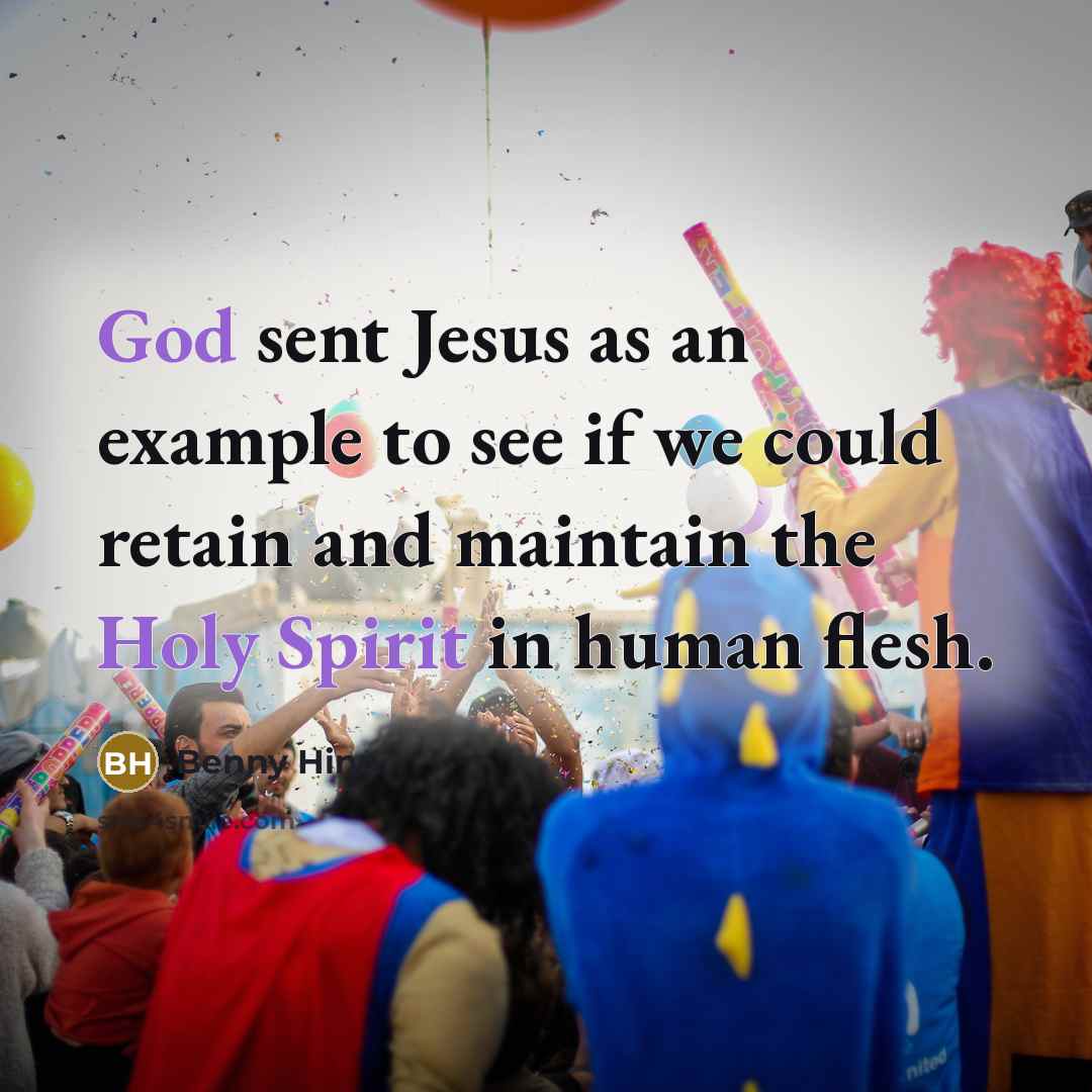 “God sent Jesus as an example to see if we could retain and maintain the Holy Spirit in human flesh.” quote by Benny Hinn