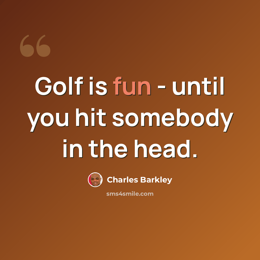 “Golf is fun - until you hit somebody in the head.” quote by Charles Barkley