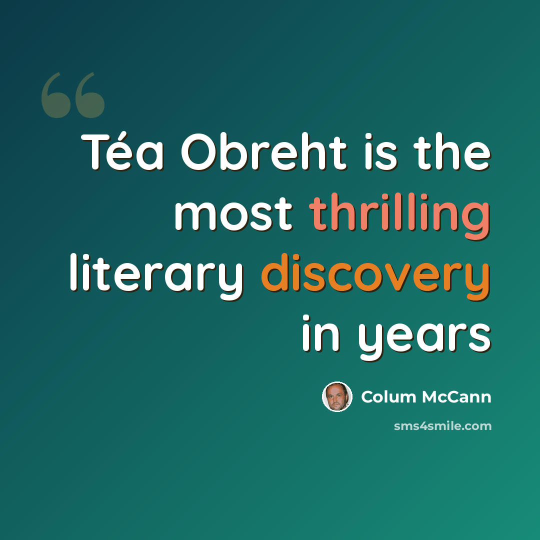 “Téa Obreht is the most thrilling literary discovery in years” quote by Colum McCann